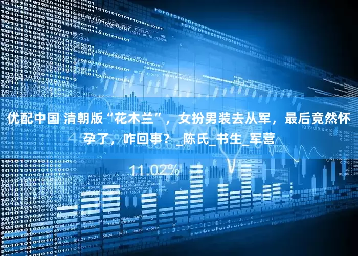 优配中国 清朝版“花木兰”，女扮男装去从军，最后竟然怀孕了，咋回事？_陈氏_书生_军营
