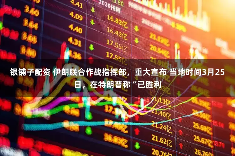 银铺子配资 伊朗联合作战指挥部，重大宣布 当地时间3月25日，在特朗普称“已胜利